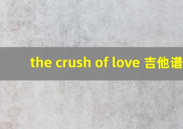 the crush of love 吉他谱